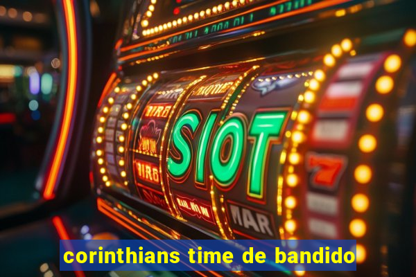 corinthians time de bandido